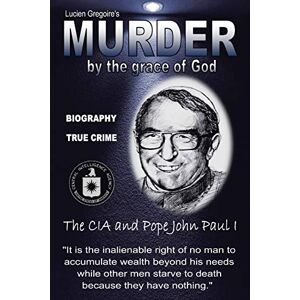 Gregoire, Lucien Murder by the Grace of God: The CIA and Pope John Paul I Gregoire, Lucien Murder by the Grace of God: The CIA and Pope John Paul I