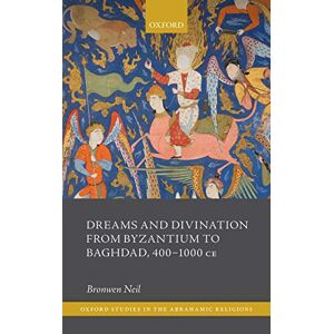 OUP Oxford Dreams and Divination from Byzantium to Baghdad, 400-1000 CE (Oxford Studies in the Abrahamic Religions) OUP Oxford Dreams and Divination from Byzantium to Baghdad, 400-1000 CE (Oxford Studies in the Abrahamic Religions)