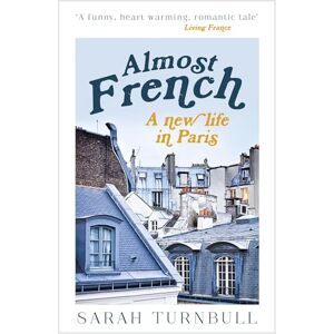 Turnbull, Sarah Almost French: A New Life in Paris Turnbull, Sarah Almost French: A New Life in Paris