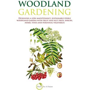 Future, Plants For A Woodland Gardening (B&W version): Designing a low-maintenance, sustainable edible woodland garden Future, Plants For A Woodland Gardening (B&W version): Designing a low-maintenance, sustainable edible woodland garden