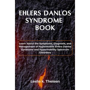 Theisen, Leslie k. Ehlers Danlos Syndrome book: Learn About the Symptoms, Diagnosis, and Management of Hypermobile Ehlers Danlos Syndrome and Hypermobility Spectrum Disorders Theisen, Leslie k. Ehlers Danlos Syndrome book: Learn About the Symptoms, Diagnosis, and Management of Hypermobile Ehlers Danlos Syndrome and Hypermobility Spectrum Disorders