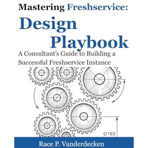 Vanderdecken, Race P. Mastering Freshservice Design Playbook: A Consultant’s Guide to Building a Successful Freshservice Instance Vanderdecken, Race P. Mastering Freshservice Design Playbook: A Consultant’s Guide to Building a Successful Freshservice Instance