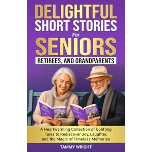 Wright, Tammy Delightful Short Stories for Seniors, Retirees, and Grandparents: A Heartwarming Collection of Uplifting Tales to Rediscover Joy, Laughter, and the Magic of Timeless Memories Wright, Tammy Delightful Short Stories for Seniors, Retirees, and Grandparents: A Heartwarming Collection of Uplifting Tales to Rediscover Joy, Laughter, and the Magic of Timeless Memories