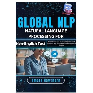 Hawthorn, AMARA Global NLP Natural Language Processing for Non-English Text: Build language-aware programs that work for any language, from Spanish to Swahili Hawthorn, AMARA Global NLP Natural Language Processing for Non-English Text: Build language-aware programs that work for any language, from Spanish to Swahili