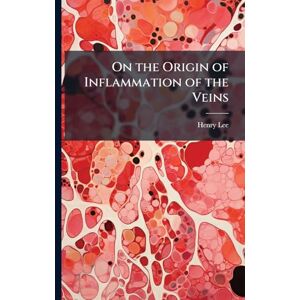 Lee On the Origin of Inflammation of the Veins Lee On the Origin of Inflammation of the Veins