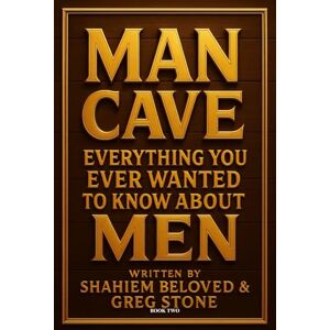 Smith, Shahiem Beloved Man Cave: Everything You Ever Wanted to Know About Men: Book Two Smith, Shahiem Beloved Man Cave: Everything You Ever Wanted to Know About Men: Book Two