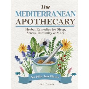 Lewis, Lina The Mediterranean Apothecary: Ancient Herbal Remedies & Natural Healing Secrets for Better Sleep, Stress Relief, Immunity, and Natural Pain Relief Lewis, Lina The Mediterranean Apothecary: Ancient Herbal Remedies & Natural Healing Secrets for Better Sleep, Stress Relief, Immunity, and Natural Pain Relief
