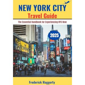 Haggerty, Frederick NEW YORK CITY TRAVEL GUIDE 2025: The Essential Handbook for Experiencing NYC Now (The USA Explorer Series) Haggerty, Frederick NEW YORK CITY TRAVEL GUIDE 2025: The Essential Handbook for Experiencing NYC Now (The USA Explorer Series)