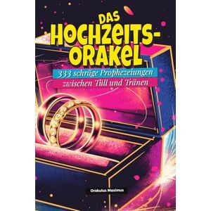 Maximus, Orakulus Das Hochzeits-Orakel: 333 schräge Prophezeiungen zwischen Tüll und Tränen Maximus, Orakulus Das Hochzeits-Orakel: 333 schräge Prophezeiungen zwischen Tüll und Tränen