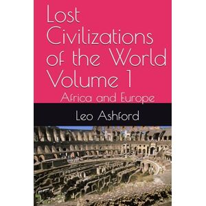 Ashford, Leo Lost Civilizations of the World Volume 1: Africa and Europe Ashford, Leo Lost Civilizations of the World Volume 1: Africa and Europe