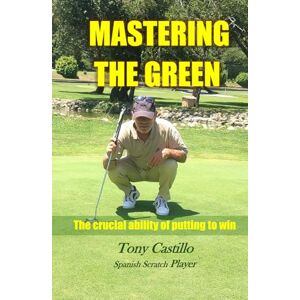 CASTILLO, TONY MASTERING THE GREEN THE CRUCIAL ABILITY OF PUTTING TO WIN (LIBROS DE GOLF) CASTILLO, TONY MASTERING THE GREEN THE CRUCIAL ABILITY OF PUTTING TO WIN (LIBROS DE GOLF)