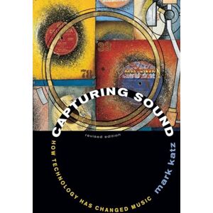 Katz, Mark Capturing Sound: How Technology Has Changed Music Katz, Mark Capturing Sound: How Technology Has Changed Music