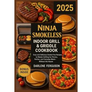 Ferguson, Darlene Ninja Smokeless Indoor Grill & Griddle Cookbook 2025: Easy and Delicious Smoke-Free Recipes to Master Grilling for Picnics, Parties, and Everyday Meals—Without the Hassle Ferguson, Darlene Ninja Smokeless Indoor Grill & Griddle Cookbook 2025: Easy and Delicious Smoke-Free Recipes to Master Grilling for Picnics, Parties, and Everyday Meals—Without the Hassle