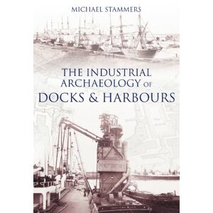 Stammers, Michael The Industrial Archaeology of Docks & Harbours Stammers, Michael The Industrial Archaeology of Docks & Harbours