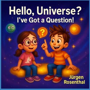 Rosenthal, Jürgen Hello, Universe? I’ve Got a Question! Rosenthal, Jürgen Hello, Universe? I’ve Got a Question!