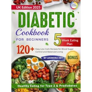 Key, Leonora The Diabetic Diet Cookbook for Beginners (UK Edition): 120+ Easy Low-Carb Recipes & a 5-Week Meal Plan for Healthy Eating and Blood Sugar Management Key, Leonora The Diabetic Diet Cookbook for Beginners (UK Edition): 120+ Easy Low-Carb Recipes & a 5-Week Meal Plan for Healthy Eating and Blood Sugar Management