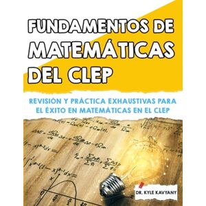 Kavyany, Dr Kyle Fundamentos de matemáticas del CLEP: Revisión y práctica exhaustivas para el éxito en matemáticas en el CLEP Kavyany, Dr Kyle Fundamentos de matemáticas del CLEP: Revisión y práctica exhaustivas para el éxito en matemáticas en el CLEP