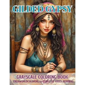 de Vries-Remmers, Corry Gilded Gypsy: grayscalecoloring book for adults de Vries-Remmers, Corry Gilded Gypsy: grayscalecoloring book for adults