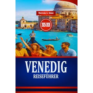 Stone, Theresia A. VENEDIG REISEFÜHRER 2025-2026: Entdecken Sie die Kultur und historische Architektur Norditaliens Stone, Theresia A. VENEDIG REISEFÜHRER 2025-2026: Entdecken Sie die Kultur und historische Architektur Norditaliens