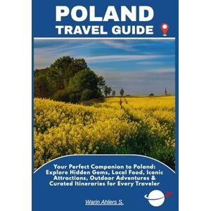 Ahlers, Warin S. POLAND TRAVEL GUIDE: Your Perfect Companion to Poland: Explore Hidden Gems, Local Food, Iconic Attractions, Outdoor Adventures & Curated Itineraries for Every Traveler Ahlers, Warin S. POLAND TRAVEL GUIDE: Your Perfect Companion to Poland: Explore Hidden Gems, Local Food, Iconic Attractions, Outdoor Adventures & Curated Itineraries for Every Traveler