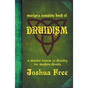 Free, Joshua Merlyn's Complete Book of Druidism: A Master Course in Druidry for Modern Druids Free, Joshua Merlyn's Complete Book of Druidism: A Master Course in Druidry for Modern Druids