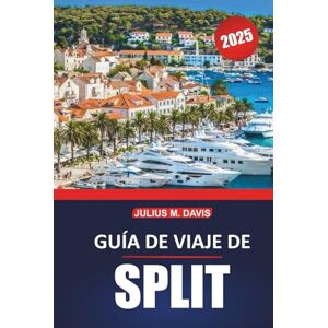 Davis, Julius M. Guía de viaje de Split 2025: Un manual práctico para explorar los sitios históricos de la costa de Croacia, los destinos de visita obligada, las ... gastronomía local y las excursiones de un día Davis, Julius M. Guía de viaje de Split 2025: Un manual práctico para explorar los sitios históricos de la costa de Croacia, los destinos de visita obligada, las ... gastronomía local y las excursiones de un día