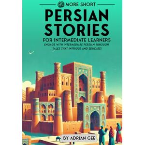 Gee, Adrian 69 More Short Persian Stories for Intermediate Learners: Engage with Intermediate Persian Through Tales That Intrigue and Educate! (Persian Through Stories: A Cultural Journey) Gee, Adrian 69 More Short Persian Stories for Intermediate Learners: Engage with Intermediate Persian Through Tales That Intrigue and Educate! (Persian Through Stories: A Cultural Journey)