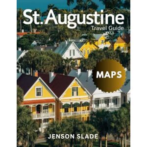 Slade, Jenson St Augustine Travel Guide 2025-2026 (Full-Color): Historic charm, coastal beauty, hidden gems, and local experiences revealed Slade, Jenson St Augustine Travel Guide 2025-2026 (Full-Color): Historic charm, coastal beauty, hidden gems, and local experiences revealed