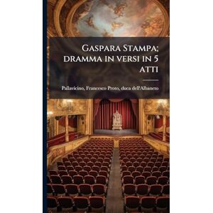 Pallavicino, Francesco Proto Gaspara Stampa; dramma in versi in 5 atti Pallavicino, Francesco Proto Gaspara Stampa; dramma in versi in 5 atti