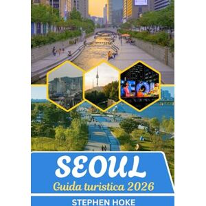 Hoke, Stephen Guida turistica di Seul 2026: La città che non dorme mai in silenzio: un arazzo di tempo e tecnologia Hoke, Stephen Guida turistica di Seul 2026: La città che non dorme mai in silenzio: un arazzo di tempo e tecnologia