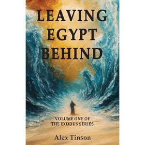 Tinson, Alex J Leaving Egypt Behind: God's Hidden Plan for our Salvation Journey (Exodus) Tinson, Alex J Leaving Egypt Behind: God's Hidden Plan for our Salvation Journey (Exodus)