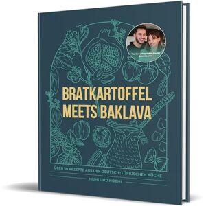 Muhi & Noemi Bratkartoffel meets Baklava: Über 50 Rezepte aus der Deutsch-Türkischen Küche von Muhi & Noemi Bratkartoffel meets Baklava: Über 50 Rezepte aus der Deutsch-Türkischen Küche von