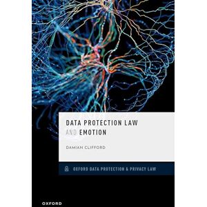Clifford, Damian Data Protection Law and Emotion (Oxford Data Protection & Privacy Law) Clifford, Damian Data Protection Law and Emotion (Oxford Data Protection & Privacy Law)