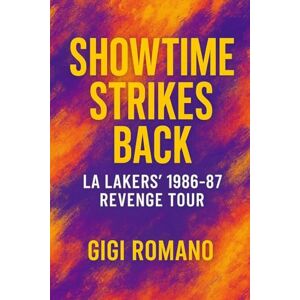 Romano, Gigi Showtime Strikes Back: LA Lakers' 1986-87 Revenge Tour Romano, Gigi Showtime Strikes Back: LA Lakers' 1986-87 Revenge Tour