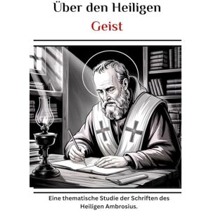 Eusebius, Leo Über den Heiligen Geist: Eine thematische Studie der Schriften des Heiligen Ambrosius. Eusebius, Leo Über den Heiligen Geist: Eine thematische Studie der Schriften des Heiligen Ambrosius.