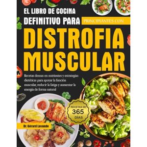 LAVANDE, DR. GÉRARD EL LIBRO DE COCINA DEFINITIVO PARA PRINCIPIANTES CON DISTROFIA MUSCULAR: Recetas densas en nutrientes y estrategias dietéticas para apoyar la función ... fatiga y aumentar la energía de forma natural LAVANDE, DR. GÉRARD EL LIBRO DE COCINA DEFINITIVO PARA PRINCIPIANTES CON DISTROFIA MUSCULAR: Recetas densas en nutrientes y estrategias dietéticas para apoyar la función ... fatiga y aumentar la energía de forma natural