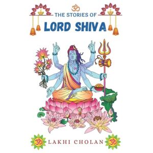 Cholan, Lakhi The stories of Lord Shiva: Indian Mythology Story Book for Kids Cholan, Lakhi The stories of Lord Shiva: Indian Mythology Story Book for Kids