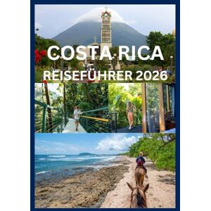 Emma, Reymond COSTA RICA REISEFÜHRER 2026: Ihr komplettes Handbuch für Abenteuer, Kultur und Entspannung Emma, Reymond COSTA RICA REISEFÜHRER 2026: Ihr komplettes Handbuch für Abenteuer, Kultur und Entspannung