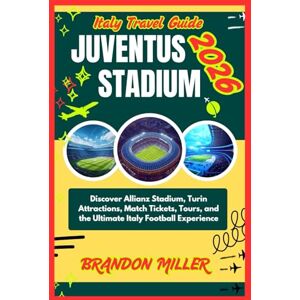 MILLER, BRANDON ITALY TRAVEL GUIDE JUVENTUS STADIUM 2026: Discover Allianz Stadium, Turin Attractions, Match Tickets, Tours, and the Ultimate Italy Football Experience MILLER, BRANDON ITALY TRAVEL GUIDE JUVENTUS STADIUM 2026: Discover Allianz Stadium, Turin Attractions, Match Tickets, Tours, and the Ultimate Italy Football Experience