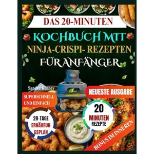 Kenney, Sandra DAS 20-MINUTEN-KOCHBUCH MIT NINJA-CRISPI- REZEPTEN FÜR ANFÄNGER: Das superschnelle und einfache Kochbuch für vielbeschäftigte Leute: Meistern Sie Ihr Ninja Crispi in 20 Minuten oder weniger. Kenney, Sandra DAS 20-MINUTEN-KOCHBUCH MIT NINJA-CRISPI- REZEPTEN FÜR ANFÄNGER: Das superschnelle und einfache Kochbuch für vielbeschäftigte Leute: Meistern Sie Ihr Ninja Crispi in 20 Minuten oder weniger.