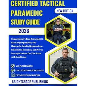 PUBLISHING, BRIGHTGRADE CERTIFIED TACTICAL PARAMEDIC STUDY GUIDE 2026: Comprehensive Prep Featuring 875 Exam-Style Questions, 400 Flashcards, Detailed Explanations, ... to Pass the TP-C Exam with Confidence PUBLISHING, BRIGHTGRADE CERTIFIED TACTICAL PARAMEDIC STUDY GUIDE 2026: Comprehensive Prep Featuring 875 Exam-Style Questions, 400 Flashcards, Detailed Explanations, ... to Pass the TP-C Exam with Confidence