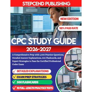 PUBLISHING, STEPCEND CPC STUDY GUIDE 2026-2027: A Comprehensive Prep with 1,000 Practice Questions, Detailed Answer Explanations, 500 Flashcards, and Expert Strategies to Pass the Certified Professional Coder Exam PUBLISHING, STEPCEND CPC STUDY GUIDE 2026-2027: A Comprehensive Prep with 1,000 Practice Questions, Detailed Answer Explanations, 500 Flashcards, and Expert Strategies to Pass the Certified Professional Coder Exam