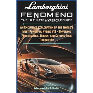 A.Smith, Marmaduke Lamborghini Fenomeno: The Ultimate Hypercar Guide: An Exclusive Exploration of the World’s Most Powerful Hybrid V12 – Unveiling Performance, Design, ... Evolution: Mastering Tomorrow’s Innovations) A.Smith, Marmaduke Lamborghini Fenomeno: The Ultimate Hypercar Guide: An Exclusive Exploration of the World’s Most Powerful Hybrid V12 – Unveiling Performance, Design, ... Evolution: Mastering Tomorrow’s Innovations)