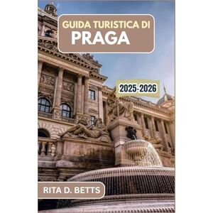 D. Betts, Rita GUIDA TURISTICA DI PRAGA 2025-2026: Scopri l'incanto di una città ricca di storia, cultura e fascino senza tempo D. Betts, Rita GUIDA TURISTICA DI PRAGA 2025-2026: Scopri l'incanto di una città ricca di storia, cultura e fascino senza tempo