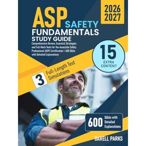 Parks, Darell ASP Safety Fundamentals Study Guide: Comprehensive Review, Essential Strategies and Full Mock Tests for the Associate Safety Professional (ASP) Certification + 600 Q&As with Detailed Explanations Parks, Darell ASP Safety Fundamentals Study Guide: Comprehensive Review, Essential Strategies and Full Mock Tests for the Associate Safety Professional (ASP) Certification + 600 Q&As with Detailed Explanations