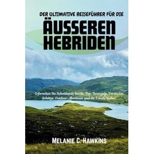 Hawkins, Melanie C. DER ULTIMATIVE REISEFÜHRER FÜR DIE ÄUSSEREN HEBRIDEN: Erforschen Sie Schottlands Inseln, Top-Reiseziele, Versteckte Schätze, Outdoor-Abenteuer und die Lokale Kultur. +Bonus Hawkins, Melanie C. DER ULTIMATIVE REISEFÜHRER FÜR DIE ÄUSSEREN HEBRIDEN: Erforschen Sie Schottlands Inseln, Top-Reiseziele, Versteckte Schätze, Outdoor-Abenteuer und die Lokale Kultur. +Bonus