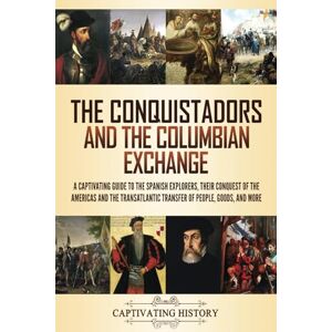 History, Captivating The Conquistadors and the Columbian Exchange: A Captivating Guide to the Spanish Explorers, their Conquest of the Americas and the Transatlantic ... Goods, and More (Exploring Latin America) History, Captivating The Conquistadors and the Columbian Exchange: A Captivating Guide to the Spanish Explorers, their Conquest of the Americas and the Transatlantic ... Goods, and More (Exploring Latin America)