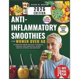Mestas, Diane W. Anti-Inflammatory Smoothies for Women Over 60: Superfood Drink Recipes to Reduce Chronic Inflammation, Boost Immune System and Detoxify Mestas, Diane W. Anti-Inflammatory Smoothies for Women Over 60: Superfood Drink Recipes to Reduce Chronic Inflammation, Boost Immune System and Detoxify