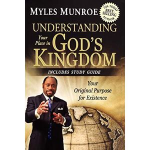 Munroe, Myles Understanding Your Place in God's Kingdom: Your Original Purpose for Existence Munroe, Myles Understanding Your Place in God's Kingdom: Your Original Purpose for Existence