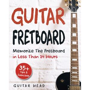 Head, Guitar Guitar Fretboard: Memorize The Fretboard In Less Than 24 Hours: 35+ Tips And Exercises Included Head, Guitar Guitar Fretboard: Memorize The Fretboard In Less Than 24 Hours: 35+ Tips And Exercises Included